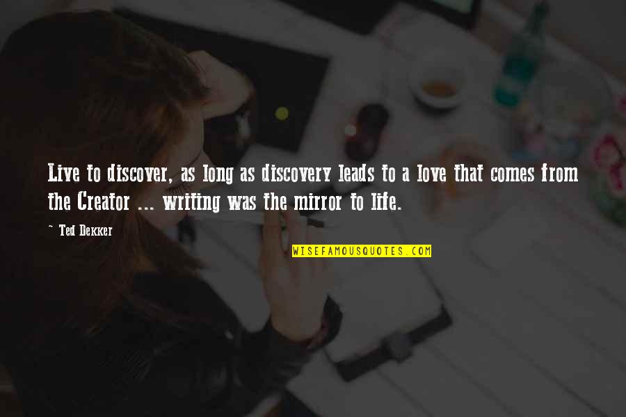 Discover Love Quotes By Ted Dekker: Live to discover, as long as discovery leads