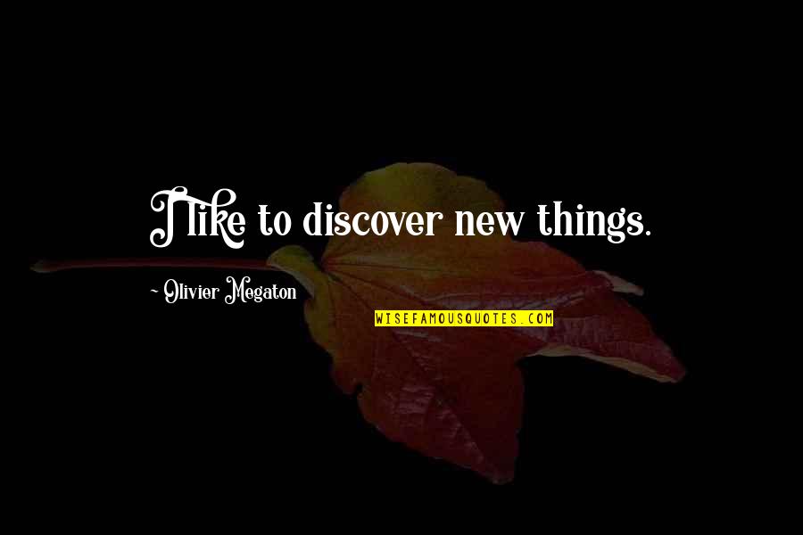 Discover New Things Quotes By Olivier Megaton: I like to discover new things.