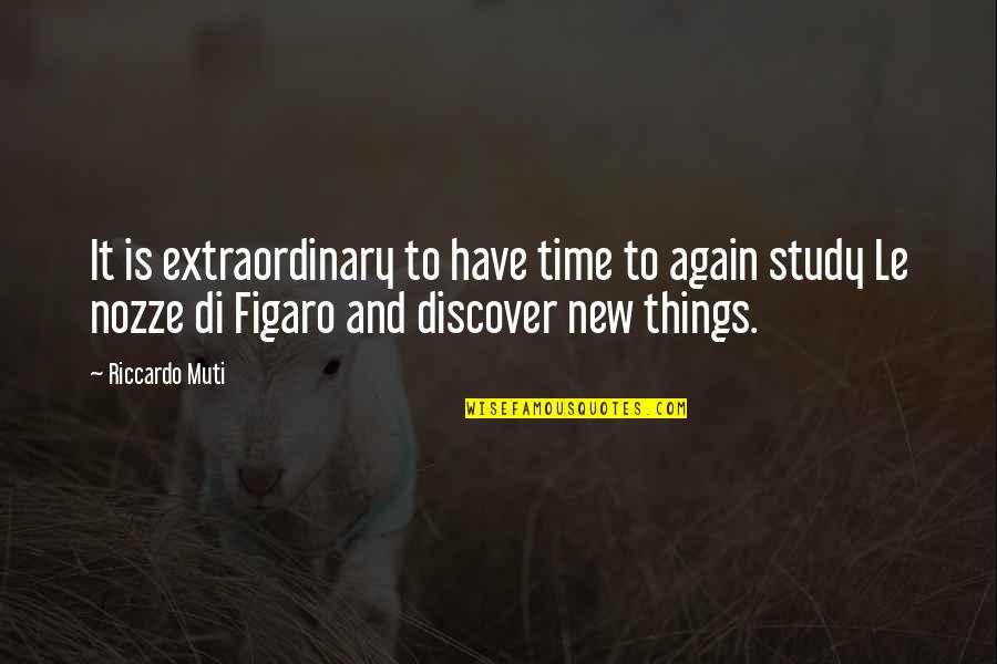 Discover New Things Quotes By Riccardo Muti: It is extraordinary to have time to again