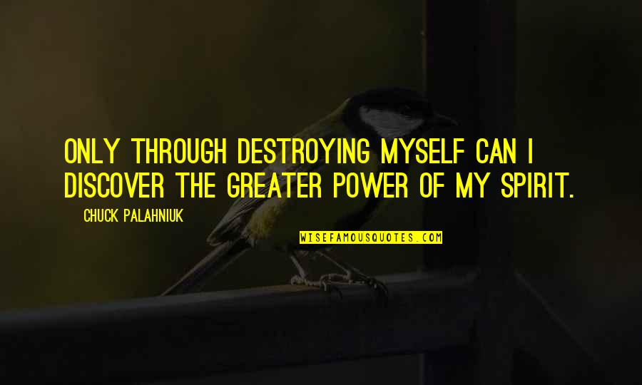 Discover The Power Within You Quotes By Chuck Palahniuk: Only through destroying myself can I discover the