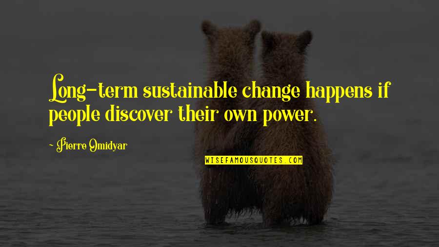 Discover The Power Within You Quotes By Pierre Omidyar: Long-term sustainable change happens if people discover their