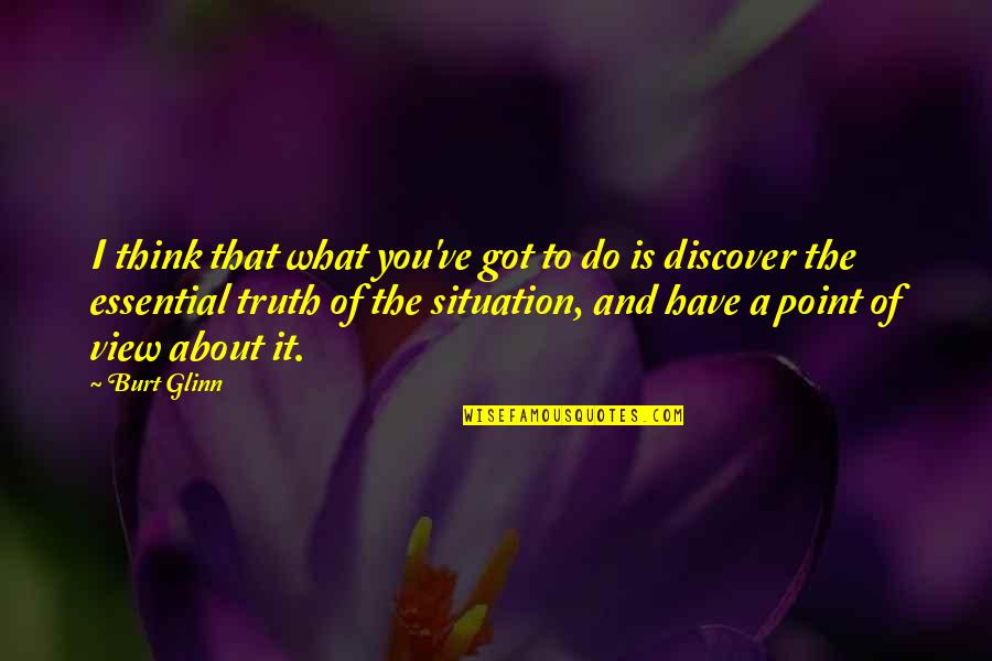 Discover Truth Quotes By Burt Glinn: I think that what you've got to do Discover Truth Quotes By Burt Glinn: I think that what you've got to do