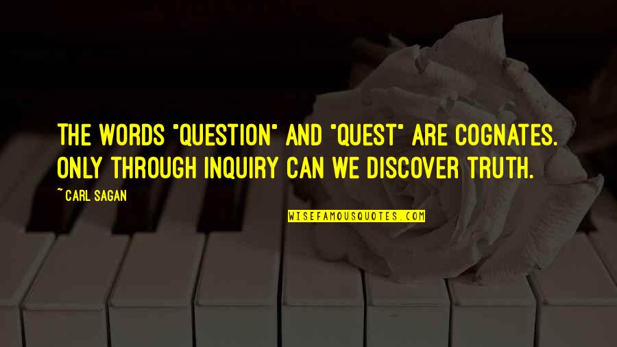Discover Truth Quotes By Carl Sagan: The words "question" and "quest" are cognates. Only Discover Truth Quotes By Carl Sagan: The words "question" and "quest" are cognates. Only