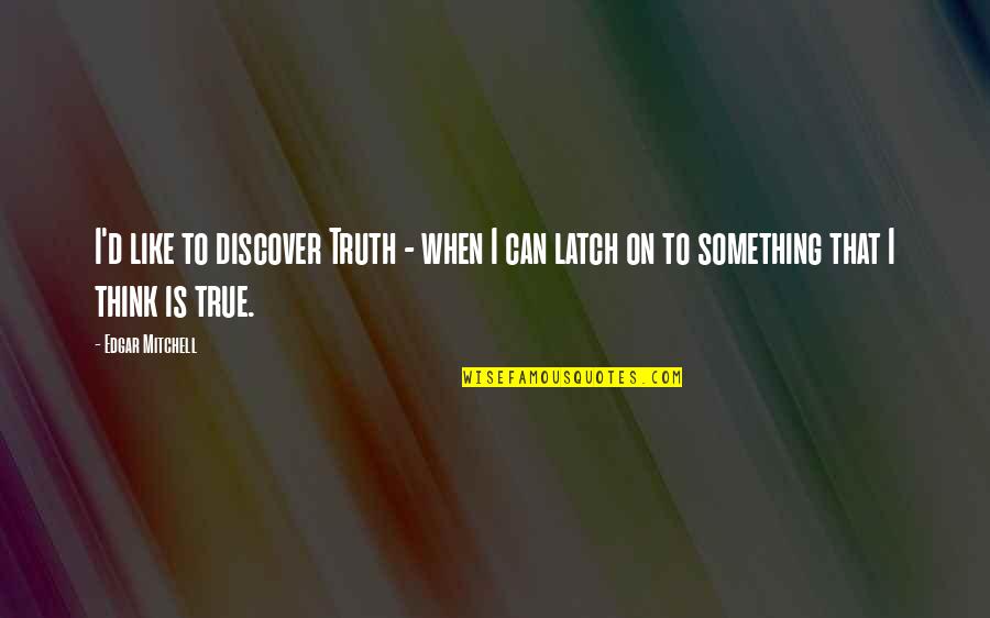 Discover Truth Quotes By Edgar Mitchell: I'd like to discover Truth - when I Discover Truth Quotes By Edgar Mitchell: I'd like to discover Truth - when I