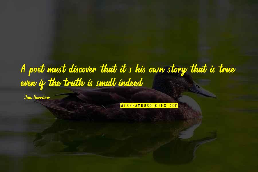 Discover Truth Quotes By Jim Harrison: A poet must discover that it's his own Discover Truth Quotes By Jim Harrison: A poet must discover that it's his own