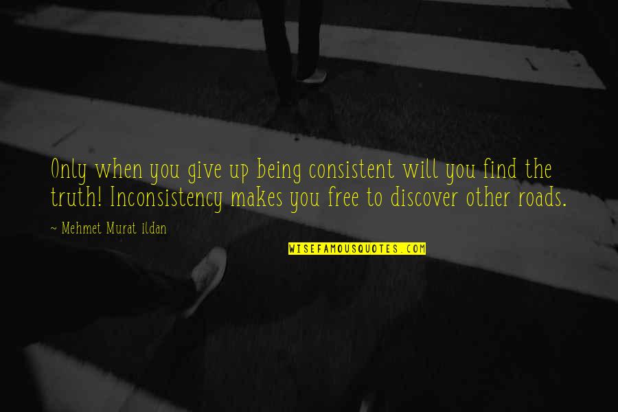 Discover Truth Quotes By Mehmet Murat Ildan: Only when you give up being consistent will Discover Truth Quotes By Mehmet Murat Ildan: Only when you give up being consistent will