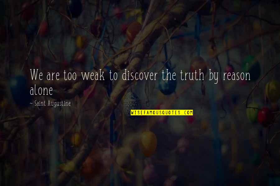 Discover Truth Quotes By Saint Augustine: We are too weak to discover the truth Discover Truth Quotes By Saint Augustine: We are too weak to discover the truth