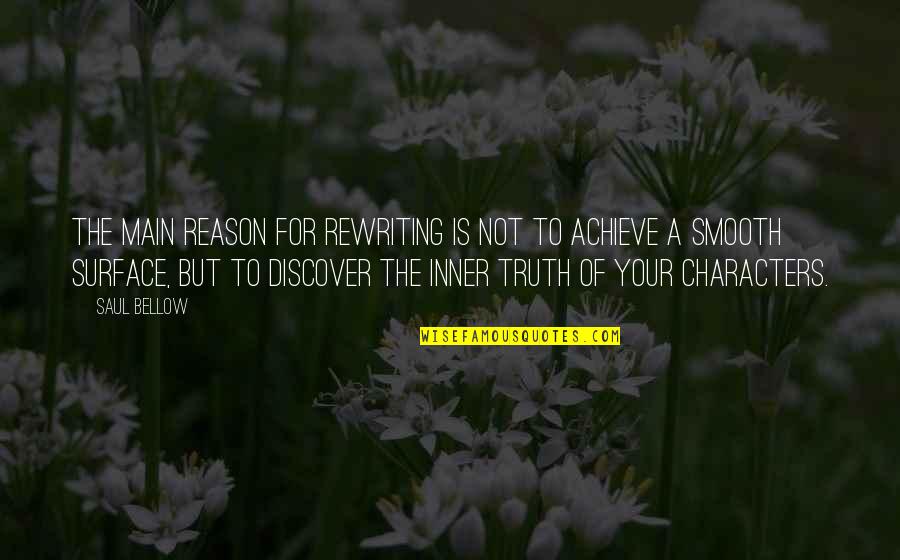 Discover Truth Quotes By Saul Bellow: The main reason for rewriting is not to Discover Truth Quotes By Saul Bellow: The main reason for rewriting is not to