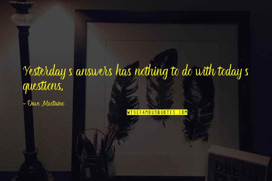 Discover Your Destiny Quotes By Dave Mustaine: Yesterday's answers has nothing to do with today's