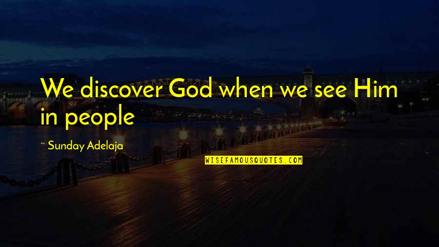 Discover Your Destiny Quotes By Sunday Adelaja: We discover God when we see Him in