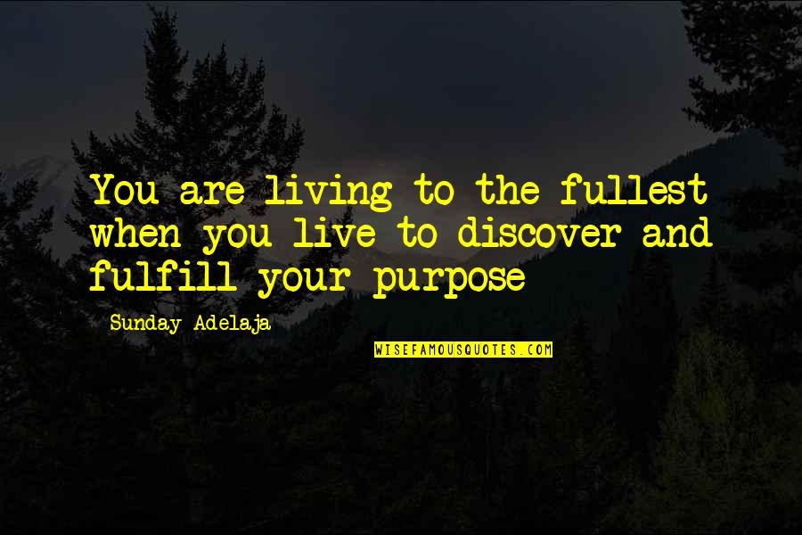 Discover Your Destiny Quotes By Sunday Adelaja: You are living to the fullest when you