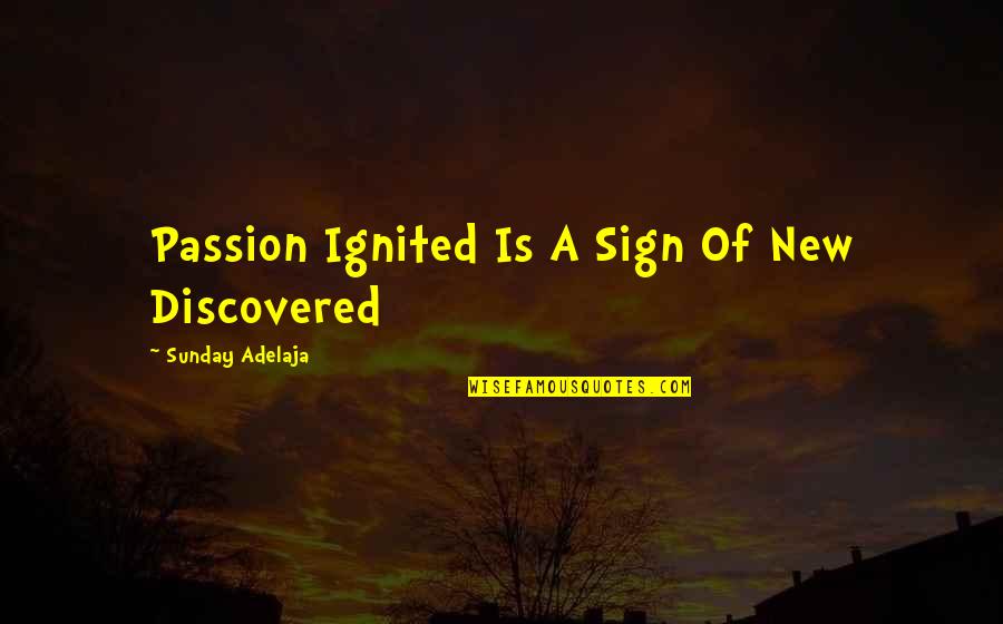 Discover Your Passion Quotes By Sunday Adelaja: Passion Ignited Is A Sign Of New Discovered