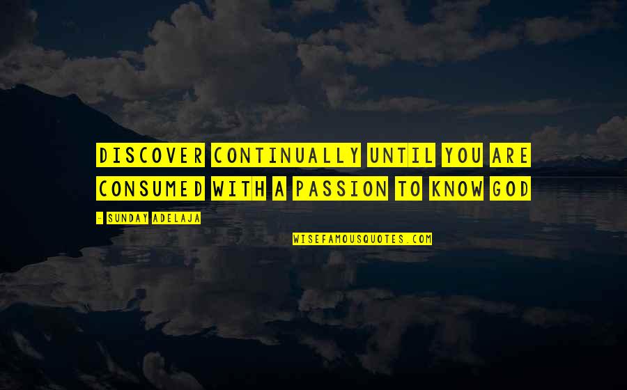 Discover Your Passion Quotes By Sunday Adelaja: Discover continually until you are consumed with a