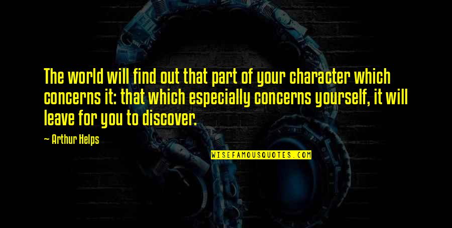 Discover Yourself Quotes By Arthur Helps: The world will find out that part of Discover Yourself Quotes By Arthur Helps: The world will find out that part of