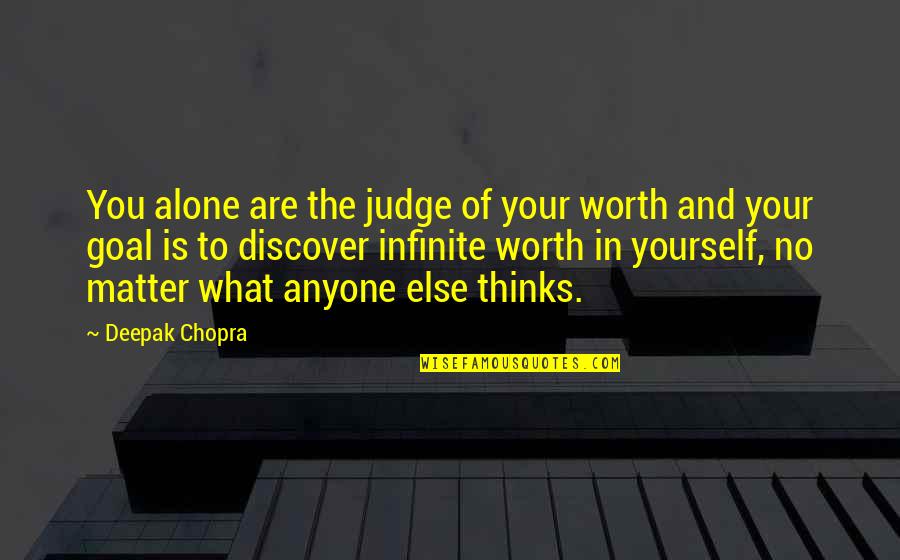 Discover Yourself Quotes By Deepak Chopra: You alone are the judge of your worth Discover Yourself Quotes By Deepak Chopra: You alone are the judge of your worth