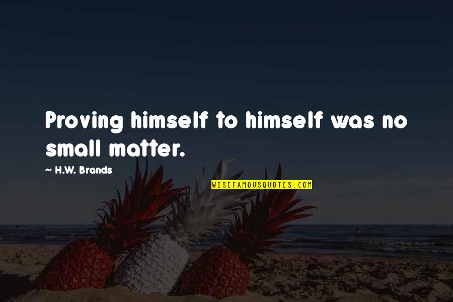 Discoverability Iphone Quotes By H.W. Brands: Proving himself to himself was no small matter. Discoverability Iphone Quotes By H.W. Brands: Proving himself to himself was no small matter.