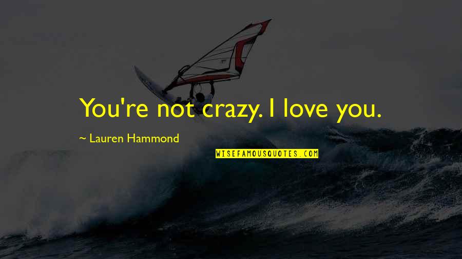 Discoverable Evidence Quotes By Lauren Hammond: You're not crazy. I love you. Discoverable Evidence Quotes By Lauren Hammond: You're not crazy. I love you.