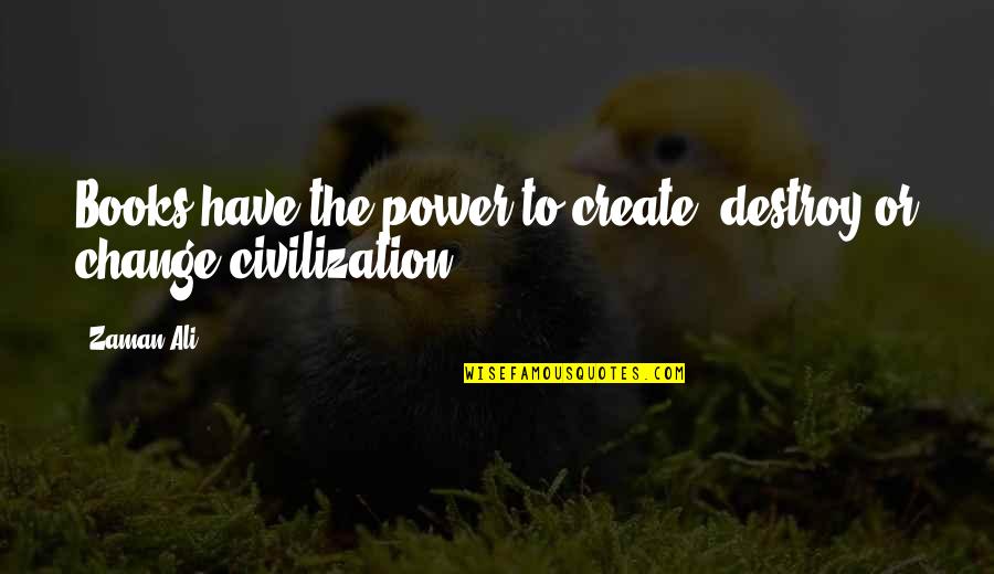Discoverand Quotes By Zaman Ali: Books have the power to create, destroy or