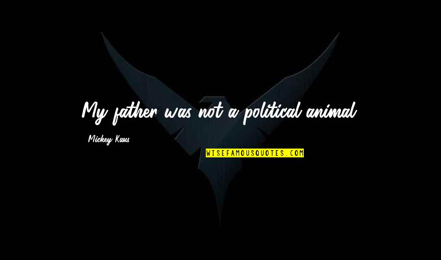 Discovered Dna Quotes By Mickey Kaus: My father was not a political animal.