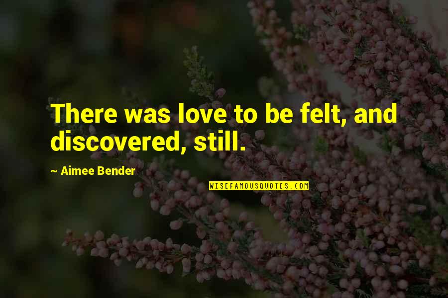 Discovered Love Quotes By Aimee Bender: There was love to be felt, and discovered,