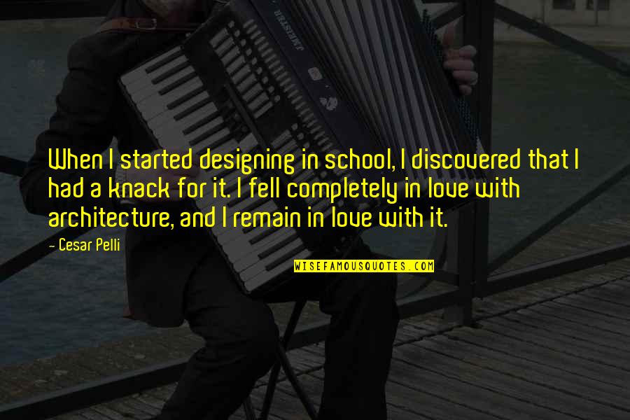 Discovered Love Quotes By Cesar Pelli: When I started designing in school, I discovered