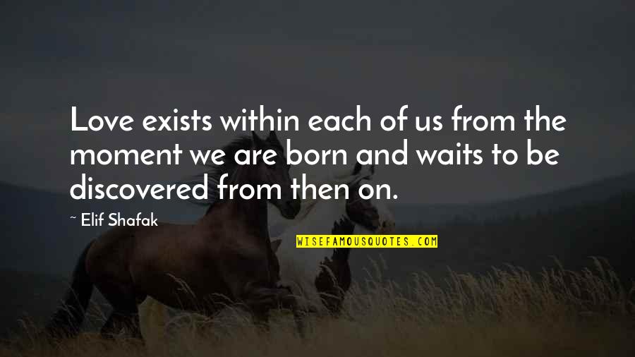 Discovered Love Quotes By Elif Shafak: Love exists within each of us from the