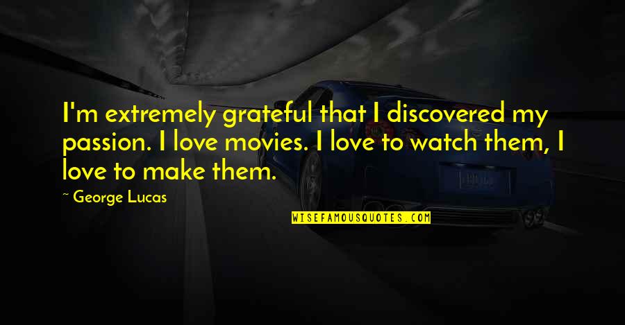 Discovered Love Quotes By George Lucas: I'm extremely grateful that I discovered my passion.