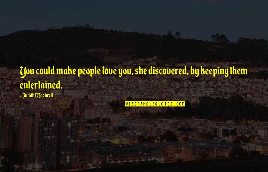 Discovered Love Quotes By Judith Mackrell: You could make people love you, she discovered,