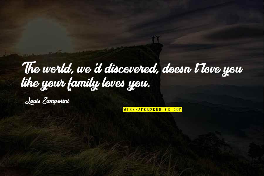 Discovered Love Quotes By Louis Zamperini: The world, we'd discovered, doesn't love you like