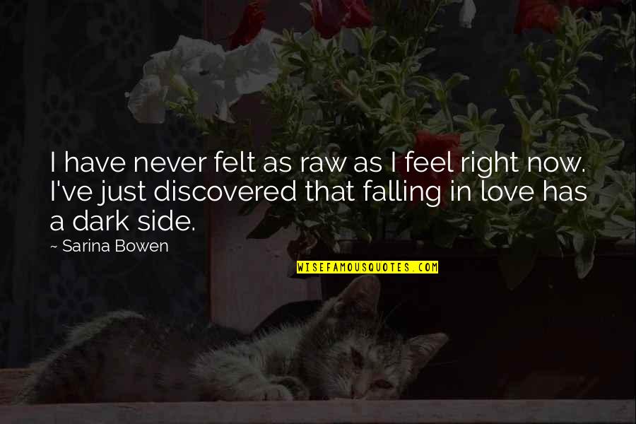 Discovered Love Quotes By Sarina Bowen: I have never felt as raw as I