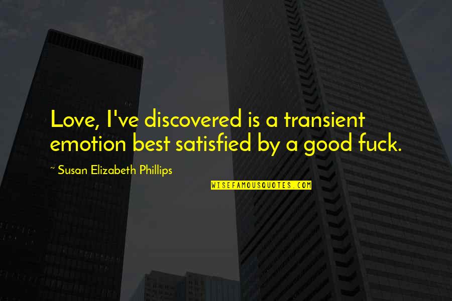 Discovered Love Quotes By Susan Elizabeth Phillips: Love, I've discovered is a transient emotion best