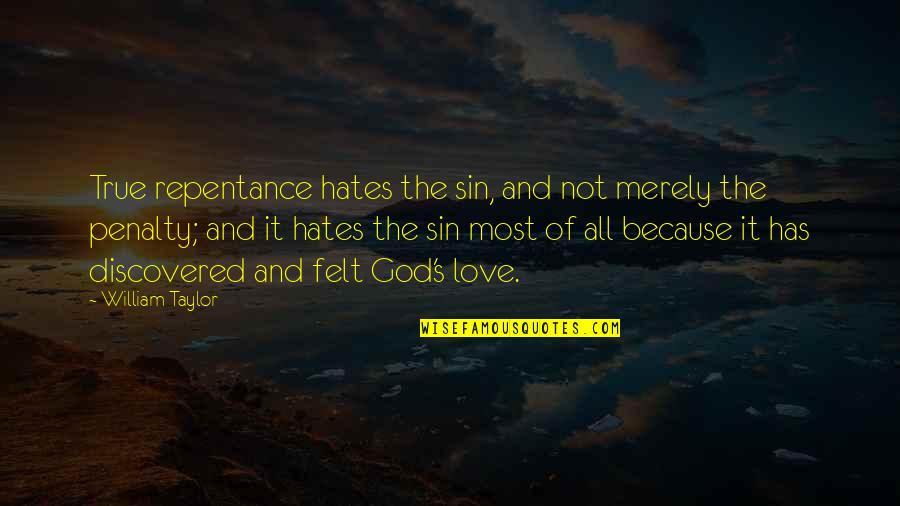 Discovered Love Quotes By William Taylor: True repentance hates the sin, and not merely