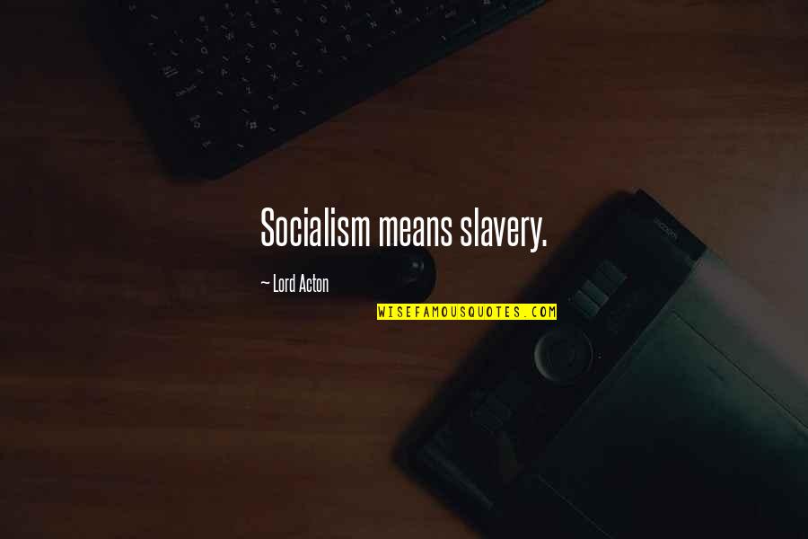 Discoverer Plus Quotes By Lord Acton: Socialism means slavery. Discoverer Plus Quotes By Lord Acton: Socialism means slavery.
