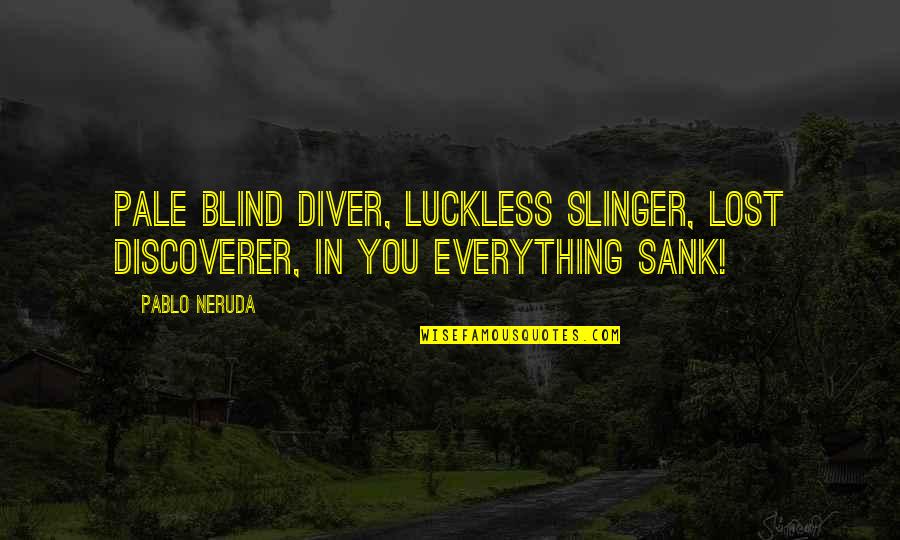 Discoverer Plus Quotes By Pablo Neruda: Pale blind diver, luckless slinger, lost discoverer, in
