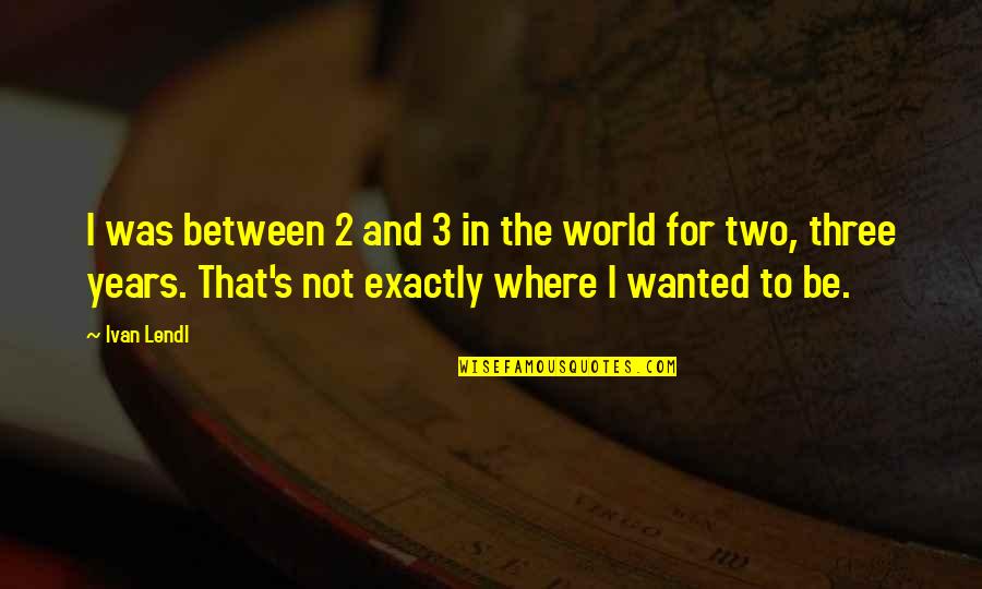 Discovereth Quotes By Ivan Lendl: I was between 2 and 3 in the Discovereth Quotes By Ivan Lendl: I was between 2 and 3 in the