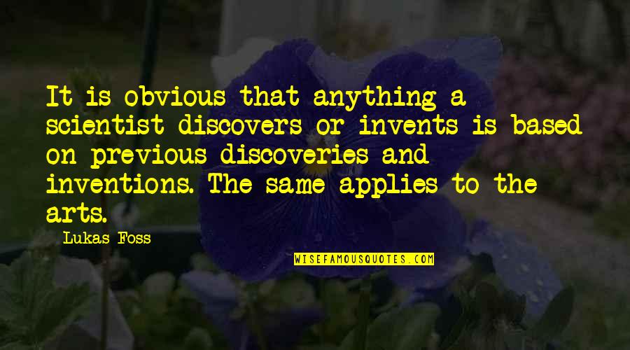 Discoveries And Inventions Quotes By Lukas Foss: It is obvious that anything a scientist discovers
