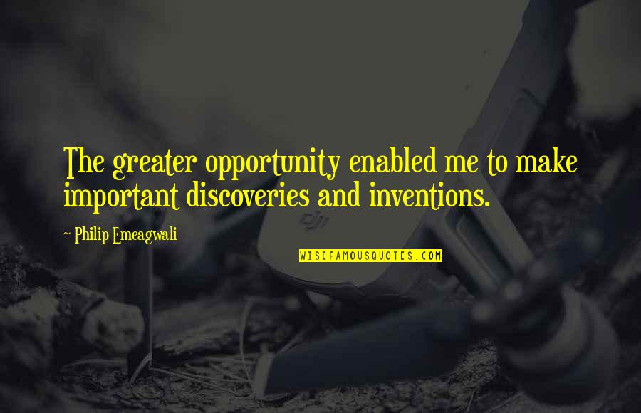 Discoveries And Inventions Quotes By Philip Emeagwali: The greater opportunity enabled me to make important
