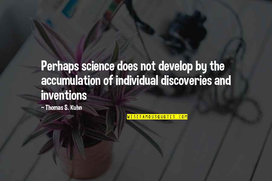 Discoveries And Inventions Quotes By Thomas S. Kuhn: Perhaps science does not develop by the accumulation