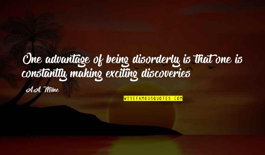 Discoveries Quotes By A.A. Milne: One advantage of being disorderly is that one Discoveries Quotes By A.A. Milne: One advantage of being disorderly is that one