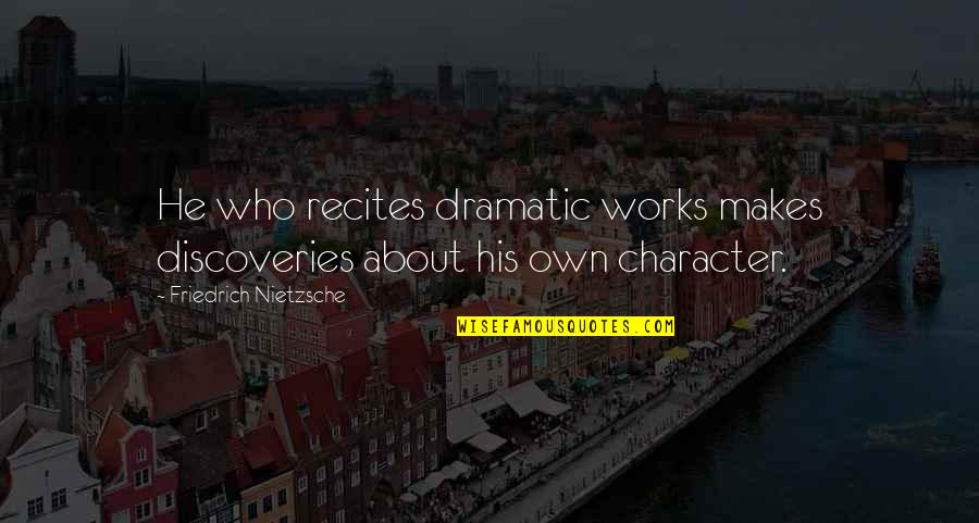 Discoveries Quotes By Friedrich Nietzsche: He who recites dramatic works makes discoveries about Discoveries Quotes By Friedrich Nietzsche: He who recites dramatic works makes discoveries about