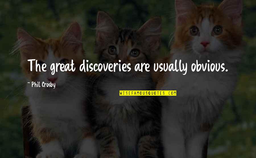 Discoveries Quotes By Phil Crosby: The great discoveries are usually obvious. Discoveries Quotes By Phil Crosby: The great discoveries are usually obvious.