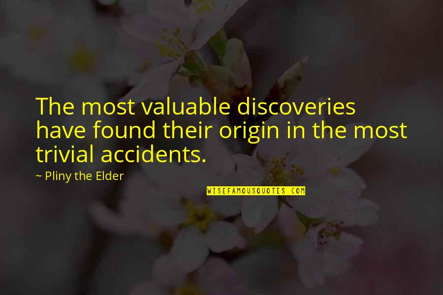 Discoveries Quotes By Pliny The Elder: The most valuable discoveries have found their origin Discoveries Quotes By Pliny The Elder: The most valuable discoveries have found their origin