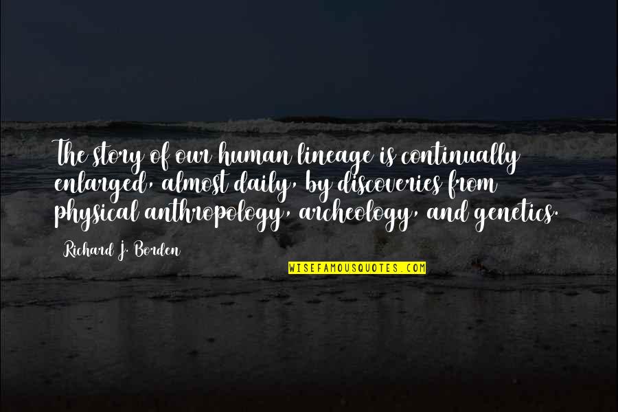 Discoveries Quotes By Richard J. Borden: The story of our human lineage is continually Discoveries Quotes By Richard J. Borden: The story of our human lineage is continually