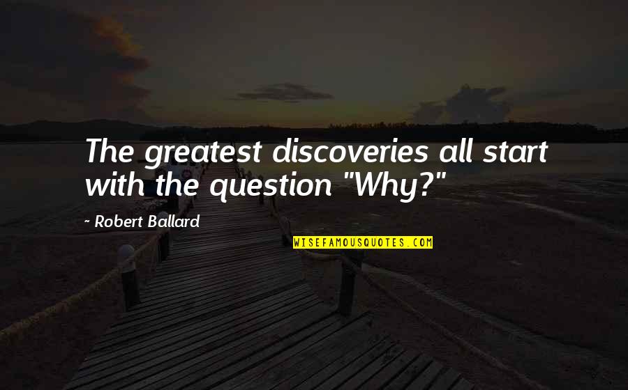 Discoveries Quotes By Robert Ballard: The greatest discoveries all start with the question Discoveries Quotes By Robert Ballard: The greatest discoveries all start with the question