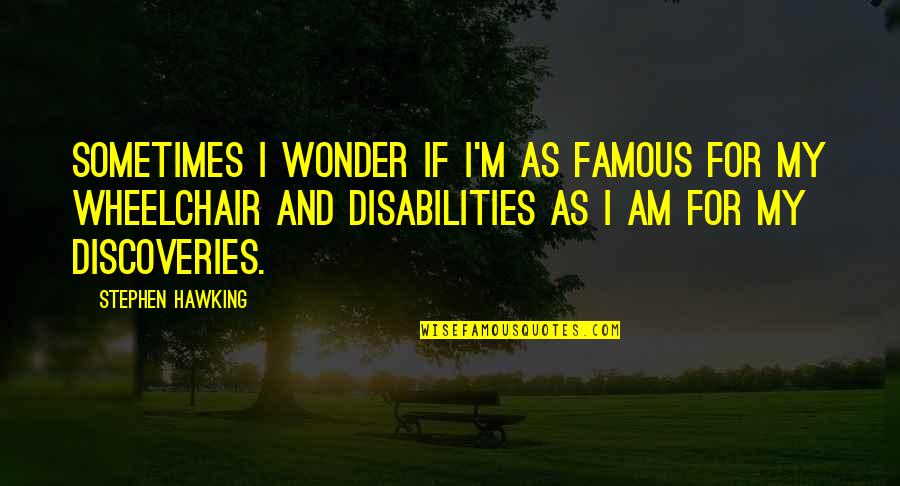 Discoveries Quotes By Stephen Hawking: Sometimes I wonder if I'm as famous for Discoveries Quotes By Stephen Hawking: Sometimes I wonder if I'm as famous for