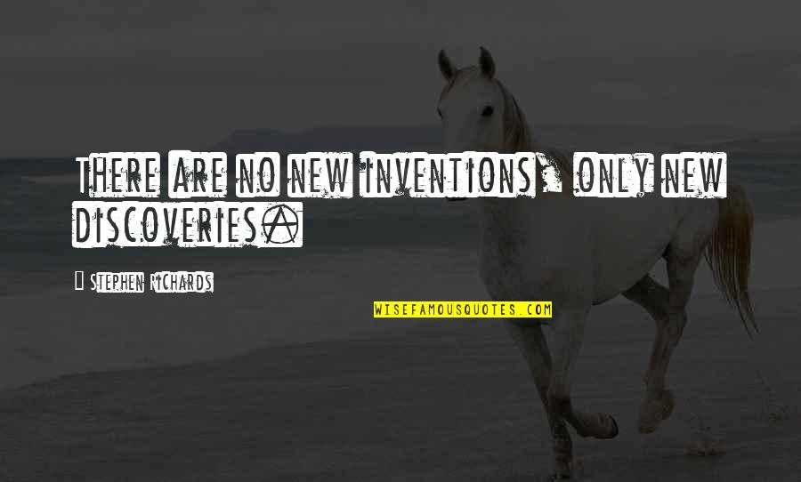 Discoveries Quotes By Stephen Richards: There are no new inventions, only new discoveries. Discoveries Quotes By Stephen Richards: There are no new inventions, only new discoveries.