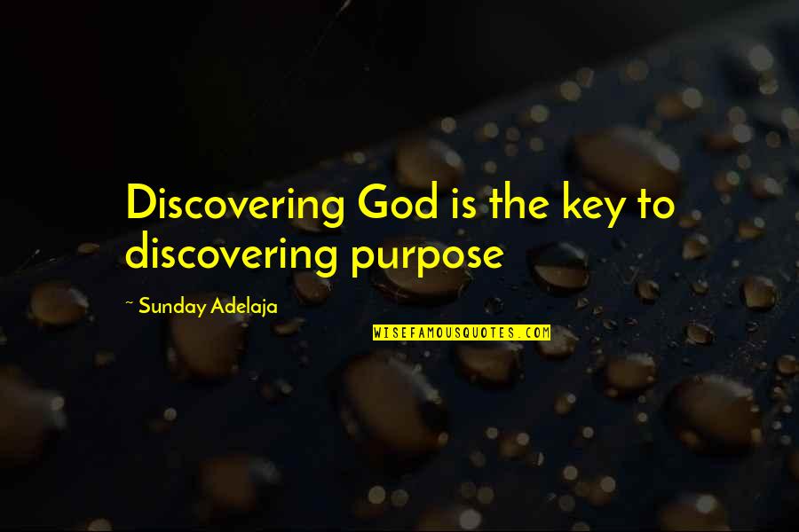 Discovering God Quotes By Sunday Adelaja: Discovering God is the key to discovering purpose