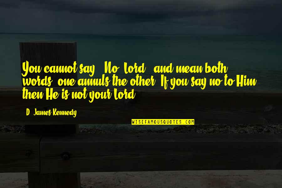 Discovering Happiness By Dennis Wholey Quotes By D. James Kennedy: You cannot say, 'No, Lord,' and mean both Discovering Happiness By Dennis Wholey Quotes By D. James Kennedy: You cannot say, 'No, Lord,' and mean both