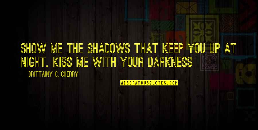 Discovering Happiness Quotes By Brittainy C. Cherry: Show me the shadows that keep you up