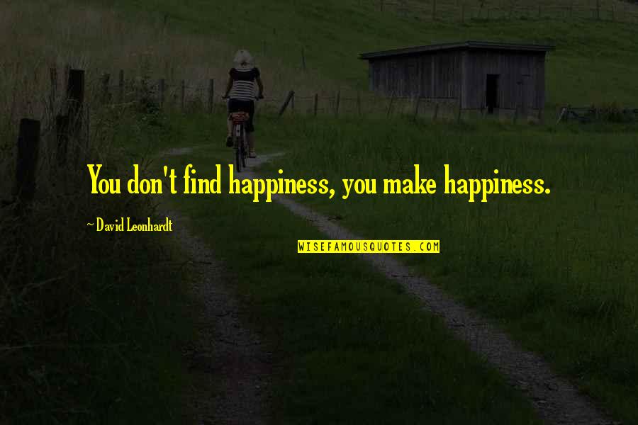 Discovering Happiness Quotes By David Leonhardt: You don't find happiness, you make happiness.